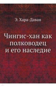 Чингис-хан как полководец и его наследие / Хара-Даван Эренжен