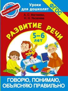 Говорю, понимаю, объясняю правильно. Развитие речи 5-6 лет - Матвеева Анна Сергеевна, Яковлева Наталья Николаевна