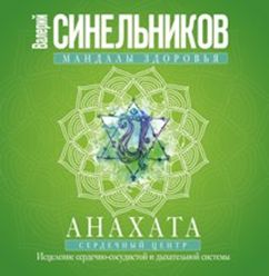 Анахата. Сердечный центр. Исцеление сердечно­сосудистой и дыхательной системы. - Синельников В.В