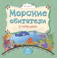 Морские обитатели у себя дома: литературно-художественное издание для чтения родителями детям - Мельник В. В.