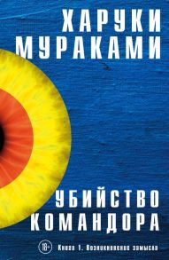 Убийство Командора. Книга 1. Возникновение замысла - Мураками Харуки