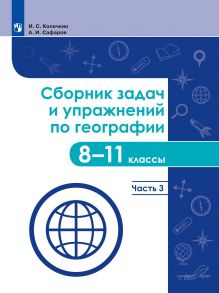 Колечкин. Сборник задач и упражнений по географии. 8-11 классы. Часть 3 - Колечкин И. С., Сафаров А.И.