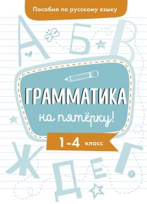 Пособие по русскому языку.Грамматика на пятерку! 1-4кл. - Гуркова Ирина Васильевна