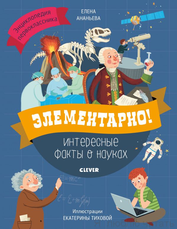 Энциклопедия первоклассника. Элементарно! Интересные факты о науках
