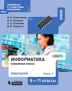 Самылкина Н. Н., Калинин И. А., Тарапата В.В., Салахова А.А. Информатика. Инженерные классы. 8-11 классы. Практикум. В 2-х частях. Часть 1