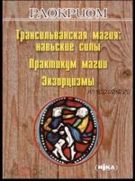 Трансильванская магия: Навьские силы. Практикум Магии. Экзорцизмы (Раокриом)