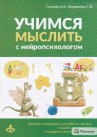 Учимся мыслить с нейропсихологом. Комплект материалов для работы с детьми старшего дошкольного и младшего школьного возраста (Анастасия Сунцова)