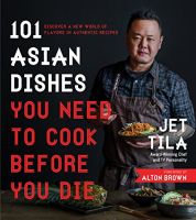 101 Asian Dishes You Need to Cook Before You Die (Jet Tila)