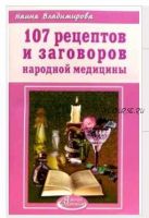 107 рецептов и заговоров народной медицины (Наина Владимирова)