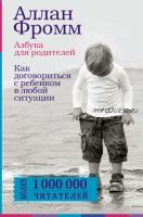 Азбука для родителей. Как договориться с ребенком в любой ситуации (Аллан Фромм)