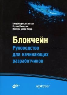 Блокчейн. Руководство для начинающих разработчиков (Сингхал Бикрамадитья, Панда Приянсу Сехар)