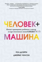 Человек + машина. Новые принципы работы в эпоху искусственного интеллекта (Джеймс Уилсон, Пол Доэрти)