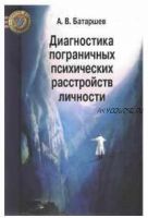 Диагностика пограничных психических расстройств личности (Анатолий Батаршев)