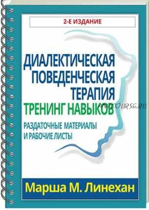 Диалектическая поведенческая терапия: тренинг навыков. Раздаточные материалы и рабочие листы (Марша Линехан)