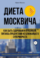 Диета москвича, или Как быть здоровым и красивым, питаясь продуктами из ближайшего супермаркета (Ефим Мигаль)