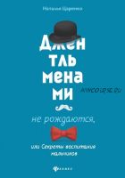 Джентльменами не рождаются, или Секреты воспитания мальчиков (Наталья Царенко)