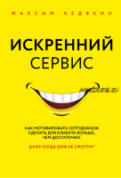 Искренний сервис. Как мотивировать сотрудников сделать для клиента больше, чем достаточно (Максим Недякин)