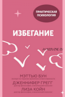 Избегание. 25 микропрактик, которые помогут действовать, несмотря на страх (Мэттью Бун, Дженнифер Грегг, Лиза Койн)