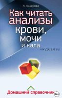 Как читать анализы крови, мочи и кала. Домашний справочник (Инна Измайлова)