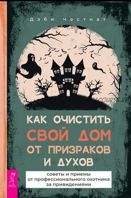 Как очистить свой дом от призраков и духов: советы и приемы от профессионального охотника за привидениями (Дэби Честнат)