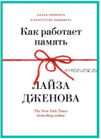 Как работает память. Наука помнить и искусство забывать (Лайза Дженова)