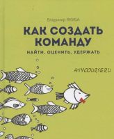 Как создать команду. Найти, оценить, удержать (Владимир Якуба)