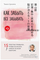 Как забыть все забывать. 15 простых привычек, чтобы не искать ключи по всей квартире (Такаси Цукияма)