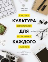 Культура для каждого. Как стать организацией осознанного развития (Роберт Киган, Лайза Лейхи)