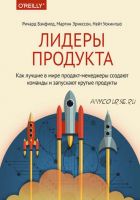 Лидеры продукта. Как лучшие в мире продакт-менеджеры создают команды и запускают крутые продукты (Ричард Бэнфилд, Мартин Эрикссон, Нейт Уокингшо)