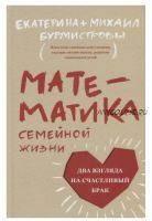 Математика семейной жизни. Два взгляда на счастливый брак (Екатерина Бурмистрова, Михаил Бурмистров)