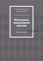 Методика взыскания долгов. Полный курс (Артём Варфоломей, Сергей Голиков)