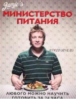 Министерство питания. Любого можно научить готовить за 24 часа (Джейми Оливер)