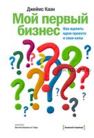 Мой первый бизнес. Как оценить идею проекта и свои силы (Джеймс Каан)