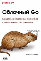 Облачный Go. Создание надежных служб в ненадежных окружениях (Мэтью Титмус)