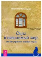 Окно в невидимый мир, или Как управлять знаками судьбы (Виолетта Полынцова)