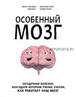 Особенный мозг. Загадочные болезни, благодаря которым ученые узнали, как работает наш мозг (Мани Сэньявон)