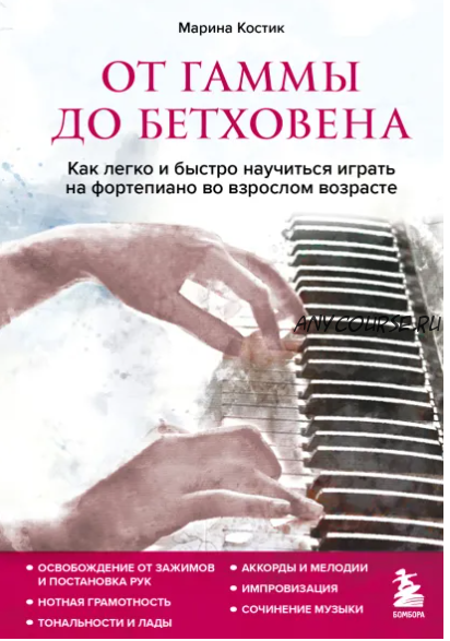 От гаммы до Бетховена. Как легко и быстро научиться играть на фортепиано во взрослом возрасте (Марина Костик)