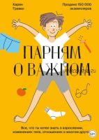 Парням о важном. Все, что ты хотел знать о взрослении, изменениях тела, отношениях и многом другом (Карен Гравел)