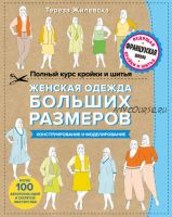 Полный курс кройки и шитья. Женская одежда больших размеров. (Тереза Жилевска)