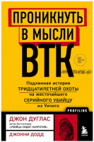 Проникнуть в мысли BTK. Подлинная история тридцатилетней охоты на жесточайшего серийного убийцу из Уичито (Джон Дуглас)