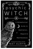 Psychic Witch: A Metaphysical Guide to Meditation, Magick & Manifestation (Mat Auryn, Devin Hunter)