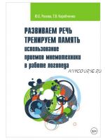 Развиваем речь. Тренируем память. Использование приемов мнемотехники в работе логопеда (Татьяна Коробченко, Юлия Розова)