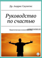 Руководство по счастью. Практическая психотерапия (Андрис Саулитис)