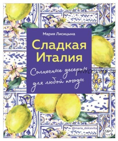 Сладкая Италия. Солнечные десерты для любой погоды (Мария Лисицына)