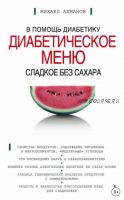 Сладкое без сахара. Диабетическое меню (Михаил Ахманов)