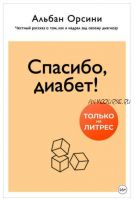 Спасибо, диабет! Честный рассказ о том, как я надрал зад своему диагнозу (Альбан Орсини)