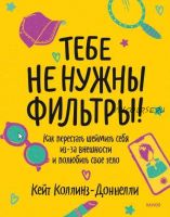 Тебе не нужны фильтры! Как перестать шеймить себя из-за внешности (Кейт Коллинз-Доннелли)