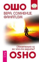 Вера, сомнение, фанатизм. Обязательно ли во что-то верить? (Бхагаван Шри Раджниш)