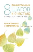 Восемь внимательных шагов к счастью. Следуя по стопам Будды (Бханте Хенепола Гунаратана)