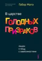 В царстве голодных призраков. Лицом к лицу с зависимостями (Габор Матэ)